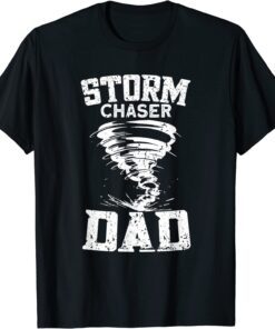 Storm Chaser Dad - Tornado Chaser Storm Chaser Tee Shirt