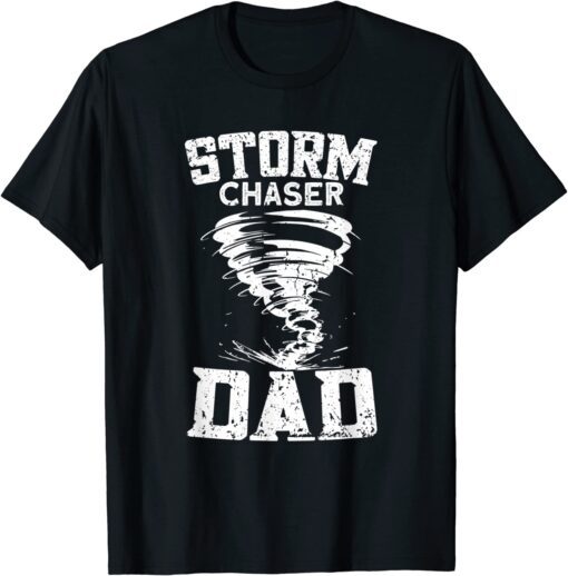 Storm Chaser Dad - Tornado Chaser Storm Chaser Tee Shirt