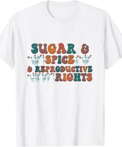 Sugar & Spice and Reproductive Rights Feminist Support Tee Shirt