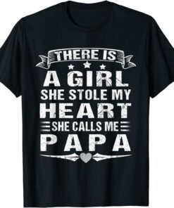 There Is A Girl She Stole My Heart She Calls Me Papa Tee Shirt