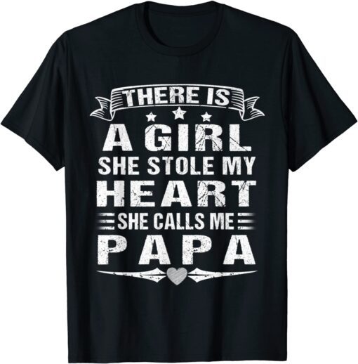 There Is A Girl She Stole My Heart She Calls Me Papa Tee Shirt