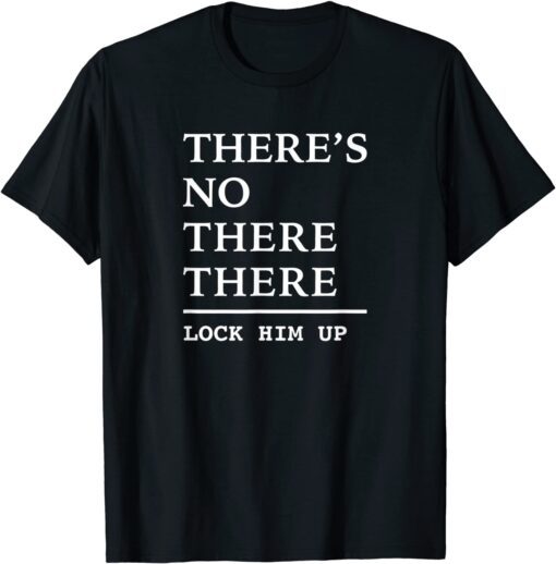 There’s No There There Political Justice Tee Shirt