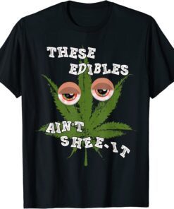 These Edibles Ain't Shee-it Tee Shirt