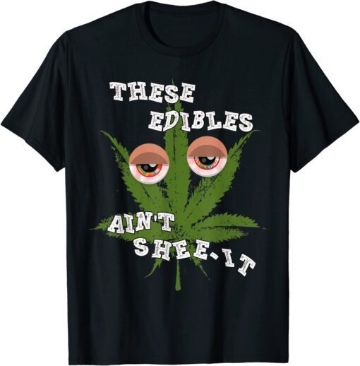 These Edibles Ain't Shee-it Tee Shirt