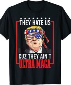 They Hate US cuz they ain't Ultra Maga Proud Pro Trump Tee Shirt