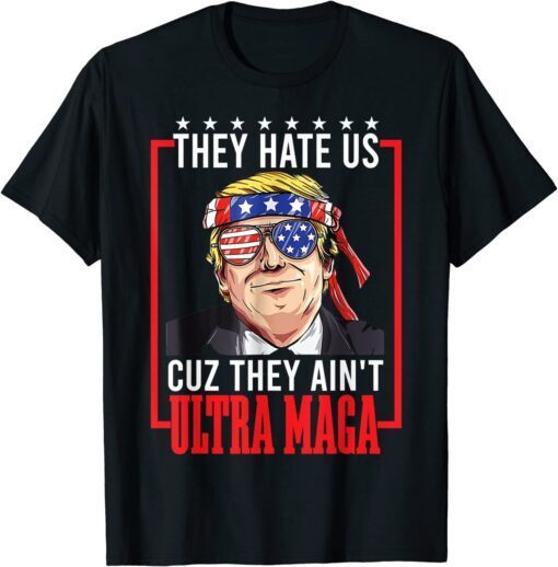 They Hate US cuz they ain't Ultra Maga Proud Pro Trump Tee Shirt