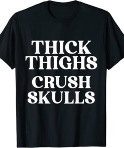 Thick Thighs Crush Skulls Tee Shirt