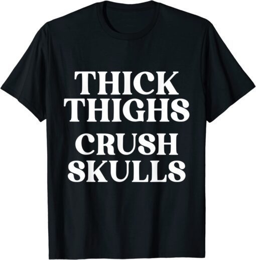 Thick Thighs Crush Skulls Tee Shirt