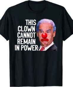 This Clown Cannot Remain In Power Biden Political Tee Shirt