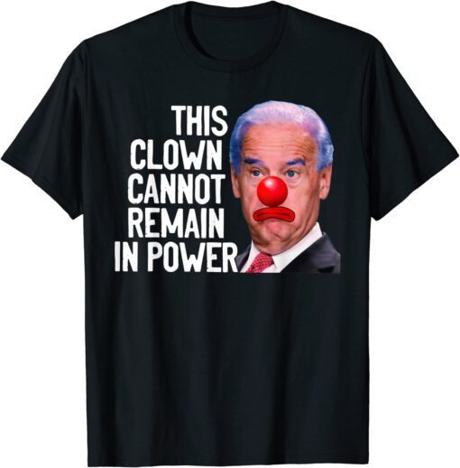 This Clown Cannot Remain In Power Biden Political Tee Shirt