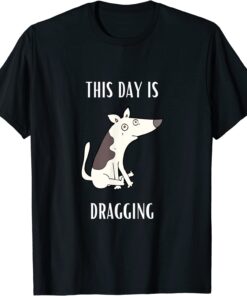 This Day Is Dragging Tee Shirt