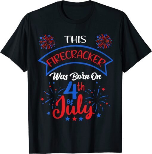 This Firecracker Was Born on 4th of July Tee Shirt