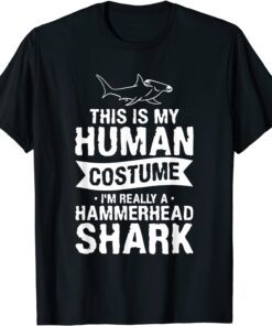 This Is My Human Costume I'm Really A Hammerhead Shark Tee Shirt