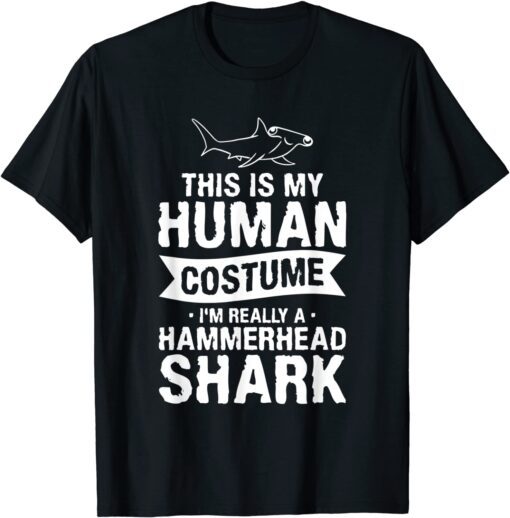 This Is My Human Costume I'm Really A Hammerhead Shark Tee Shirt