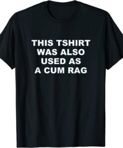 This Was Also Used As A Cum Rag Tee Shirt