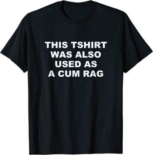 This Was Also Used As A Cum Rag Tee Shirt