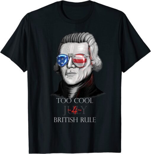 Thomas Jefferson "Too Cool For British Rule" - 4th July Tee Shirt