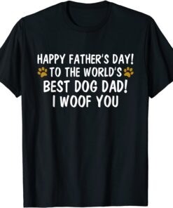 To The World's Best Dog Dad I Woof You - Happy Father's Day Tee ShirtTo The World's Best Dog Dad I Woof You - Happy Father's Day Tee Shirt