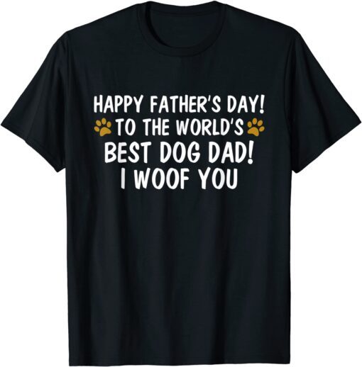 To The World's Best Dog Dad I Woof You - Happy Father's Day Tee ShirtTo The World's Best Dog Dad I Woof You - Happy Father's Day Tee Shirt