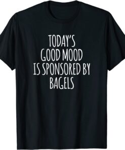 Today's Good Mood Is Sponsored By Bagels T-Shirt