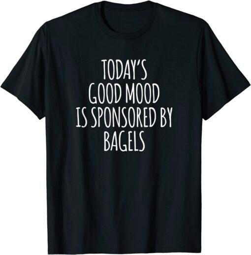 Today's Good Mood Is Sponsored By Bagels T-Shirt