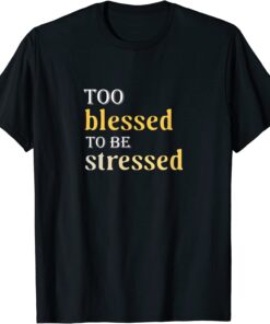 Too Blessed To Be Stressed Tee Shirt