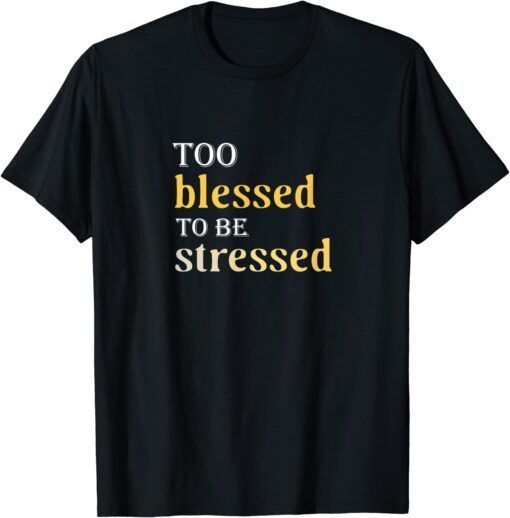 Too Blessed To Be Stressed Tee Shirt