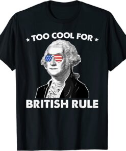 Too Cool For British Rule George Sloshington 4th of July Tee Shirt