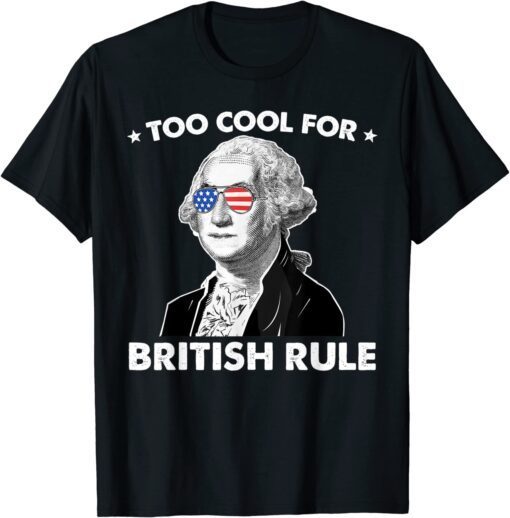 Too Cool For British Rule George Sloshington 4th of July Tee Shirt