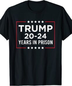 Trump 20-24 Years In Prison - Trump Is A Criminal Tee Shirt