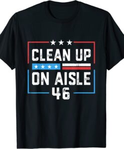 Trump 2024 Back America Clean Up On Aisle 46 Anti Joe Biden Tee Shirt