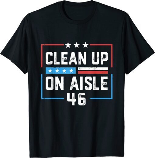 Trump 2024 Back America Clean Up On Aisle 46 Anti Joe Biden Tee Shirt