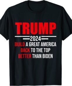 Trump 2024 Build A Great America Back To The Top Tee Shirt