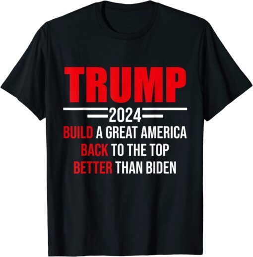 Trump 2024 Build A Great America Back To The Top Tee Shirt