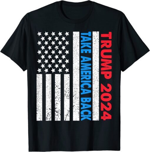 Trump 2024 Flag Take America Back 2024 Election Pro Trump Tee Shirt