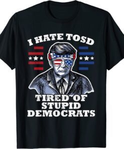 Trump American Flag Sunglasses I Hate TOSD stupid democrats Tee ShirtTrump American Flag Sunglasses I Hate TOSD stupid democrats Tee Shirt