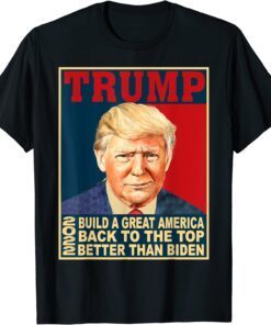 Trump Build Great-America Back To The Top Better Than Biden Tee Shirt