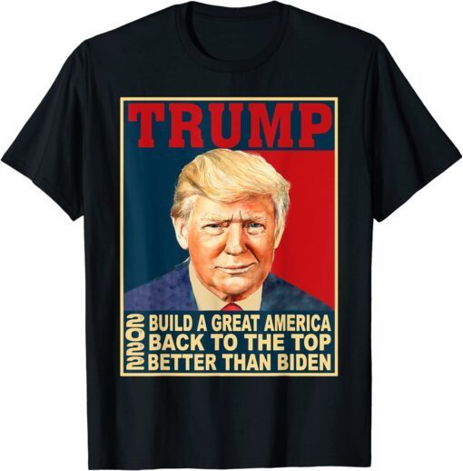 Trump Build Great-America Back To The Top Better Than Biden Tee Shirt