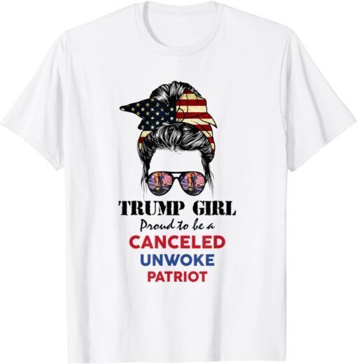 Trump Girl Proud To Be A Canceled Unwoke Patriot Tee Shirt