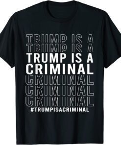 Trump Is A Criminal Tee Shirt