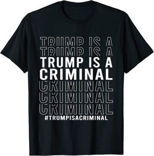 Trump Is A Criminal Tee Shirt