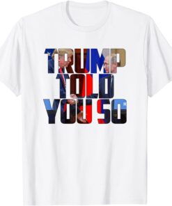 Trump Told You So American Flag 4th Of July Support Trump Tee Shirt