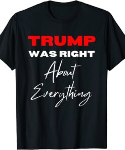 Trump Was Right About Everything Pro Trump Anti Biden Tee Shirt