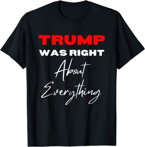 Trump Was Right About Everything Pro Trump Anti Biden Tee Shirt