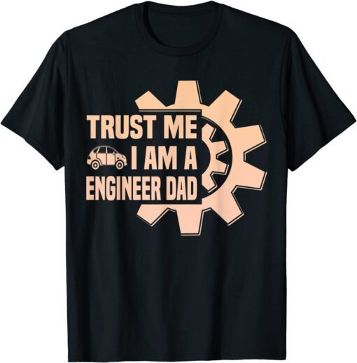 Trust me i am a engenieer Dad Father Day Tee Shirt