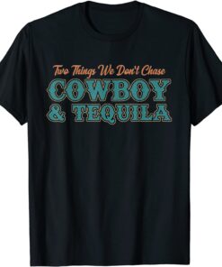 Two Things We Don't Chase Cowboys And Tequila Cowhide Tee Shirt