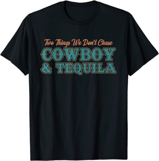 Two Things We Don't Chase Cowboys And Tequila Cowhide Tee Shirt