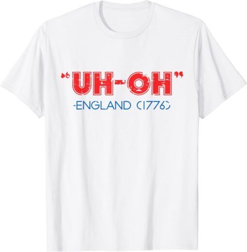 Uh Oh England 1776 4th of July Patriotic USA Tee Shirt