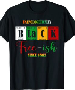 Unapologetically Black Free-ish Since 1865 Juneteenth Tee Shirt