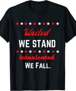 United We Stand Intoxicated We Fall July 4th T-Shirt